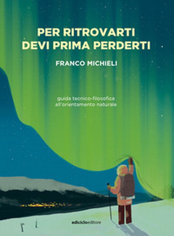 Per ritrovarti devi prima perderti. Guida tecnico-filosofica all'orientamento naturale - Librerie.coop Per ritrovarti devi prima perderti. Guida tecnico-filosofica all'orientamento naturale - Librerie.coop