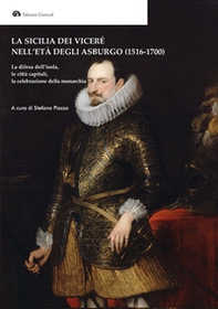 La Sicilia dei Viceré nell'età degli Asburgo (1516-1700). La difesa dell'isola, le città capitali, la celebrazione della monarchia - Librerie.coop