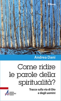 Come ridire le parole della spiritualità? Tracce sulla via di Dio e degli uomini - Librerie.coop