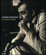 Luchino Visconti e il suo tempo. Catalogo della mostra (Roma, 13 ottobre-2 novembre 2006) - Librerie.coop