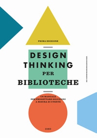 Design thinking per biblioteche. Un manuale per progettare soluzioni a misura di utente - Librerie.coop