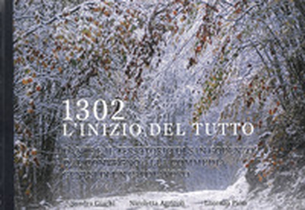 1302. L'inizio del tutto. Dante e il territorio di San Godenzo. Dal Convegno alla Commedia, genesi di un capolavoro - Librerie.coop 1302. L'inizio del tutto. Dante e il territorio di San Godenzo. Dal Convegno alla Commedia, genesi di un capolavoro - Librerie.coop