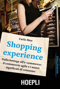 Shopping experience. Dalla bottega all'e-commerce: il commercio agile e i nuovi significati di consumo - Librerie.coop Shopping experience. Dalla bottega all'e-commerce: il commercio agile e i nuovi significati di consumo - Librerie.coop