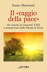 Il raggio della pace. Un ricordo di Giovanni XXIII a sessant'anni dalla «Pacem in terris» - Librerie.coop Il raggio della pace. Un ricordo di Giovanni XXIII a sessant'anni dalla «Pacem in terris» - Librerie.coop