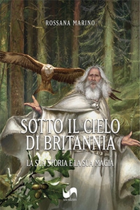 Sotto il cielo di Britannia. La sua storia e la sua magia - Librerie.coop