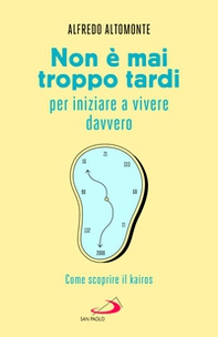 Non è mai troppo tardi per iniziare a vivere davvero. Come scoprire il kairós - Librerie.coop