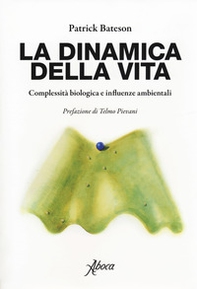 La dinamica della vita. Complessità biologica e influenze ambientali - Librerie.coop