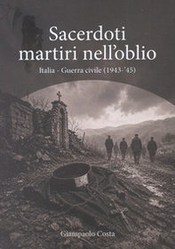 Sacerdoti martiri nell'oblio. Italia-Guerra civile (1943-'45) - Librerie.coop