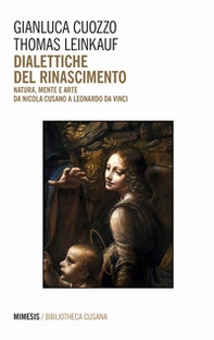 Dialettiche del Rinascimento. Natura, mente e arte da Nicola Cusano a Leonardo da Vinci - Librerie.coop