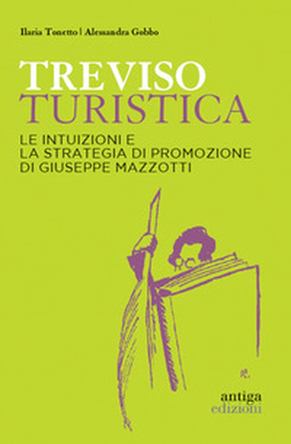 Treviso turistica. Le intuizioni e la strategia di promozione di Giuseppe Mazzotti - Librerie.coop Treviso turistica. Le intuizioni e la strategia di promozione di Giuseppe Mazzotti - Librerie.coop
