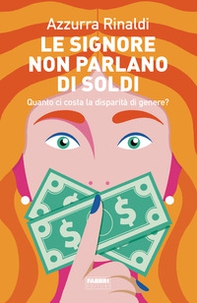 Le signore non parlano di soldi. Quanto ci costa la disparità di genere? - Librerie.coop
