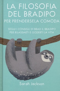 La filosofia del bradipo per prendersela comoda. Segui i consigli di Brad il bradipo per rilassarti e goderti la vita - Librerie.coop