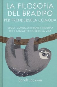 La filosofia del bradipo per prendersela comoda. Segui i consigli di Brad il bradipo per rilassarti e goderti la vita - Librerie.coop