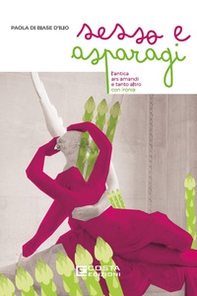 Sesso e asparagi. L'antica ars amandi e tanto altro con ironia - Librerie.coop Sesso e asparagi. L'antica ars amandi e tanto altro con ironia - Librerie.coop