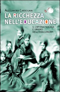 La ricchezza nell'educazione. Il capitale sociale e umano degli educandati - Librerie.coop La ricchezza nell'educazione. Il capitale sociale e umano degli educandati - Librerie.coop