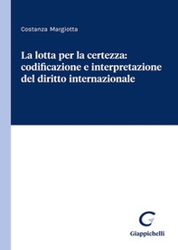 La lotta per la certezza: codificazione e interpretazione del diritto internazionale - Librerie.coop La lotta per la certezza: codificazione e interpretazione del diritto internazionale - Librerie.coop