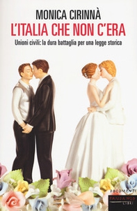 L'Italia che non c'era. Unioni civili: la dura battaglia per una legge storica - Librerie.coop L'Italia che non c'era. Unioni civili: la dura battaglia per una legge storica - Librerie.coop