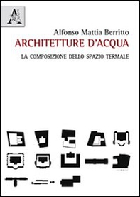 Architetture d'acqua. La composizione dello spazio termale - Librerie.coop