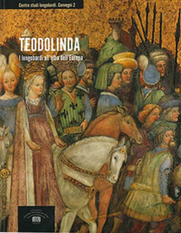 Teodolinda. I longobardi all'alba dell'Europa. Atti del 2° Convegno internazionale di studio (Monza, Gazzada, Castelseprio-Torba, Cairate, 2-7 dicembre 2015) - Librerie.coop Teodolinda. I longobardi all'alba dell'Europa. Atti del 2° Convegno internazionale di studio (Monza, Gazzada, Castelseprio-Torba, Cairate, 2-7 dicembre 2015) - Librerie.coop