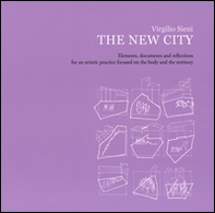 The new city. Elements, documents and reflections for an artistic practice focused on the body and the territory - Librerie.coop The new city. Elements, documents and reflections for an artistic practice focused on the body and the territory - Librerie.coop