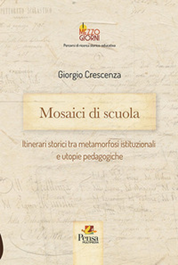 Mosaici di scuola. Itinerari storici tra metamorfosi istituzionali e utopie pedagogiche - Librerie.coop Mosaici di scuola. Itinerari storici tra metamorfosi istituzionali e utopie pedagogiche - Librerie.coop