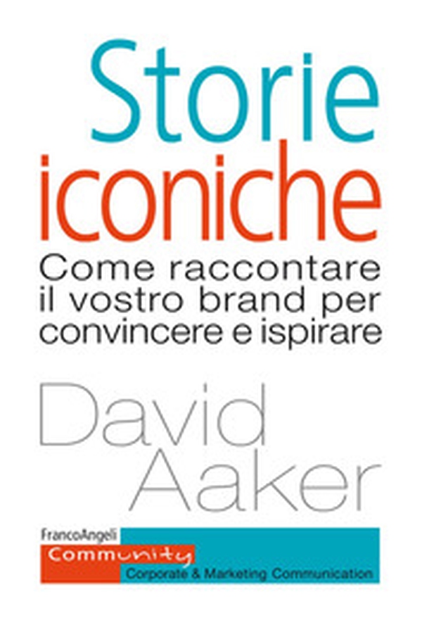 Storie iconiche. Come raccontare il vostro brand per convincere e ispirare - Librerie.coop Storie iconiche. Come raccontare il vostro brand per convincere e ispirare - Librerie.coop