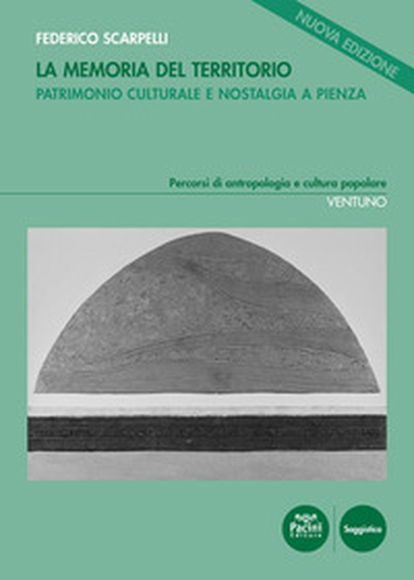 La memoria del territorio. Patrimonio culturale e nostalgia a Pienza - Librerie.coop La memoria del territorio. Patrimonio culturale e nostalgia a Pienza - Librerie.coop