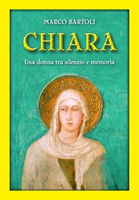 Chiara. Una donna tra silenzio e memoria - Librerie.coop