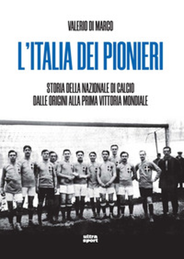 L'Italia dei pionieri. Storia della Nazionale di calcio dalle origini alla prima vittoria mondiale - Librerie.coop L'Italia dei pionieri. Storia della Nazionale di calcio dalle origini alla prima vittoria mondiale - Librerie.coop