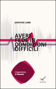 Avere fede in condizioni difficili. L'esperienza di Neemia - Librerie.coop