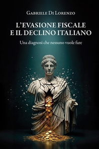 L'evasione fiscale e il declino italiano. Una diagnosi che nessuno vuole fare - Librerie.coop