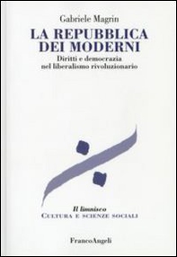 La repubblica dei moderni. Diritti e democrazia nel liberalismo rivoluzionario - Librerie.coop