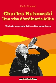 Charles Bukowski. Una vita d'ordinaria follia - Librerie.coop Charles Bukowski. Una vita d'ordinaria follia - Librerie.coop