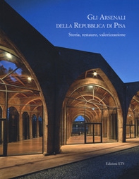 Gli arsenali della Repubblica di Pisa. Storia, restauro, valorizzazione - Librerie.coop