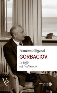 Gorbaciov. La beffa e il tradimento - Librerie.coop