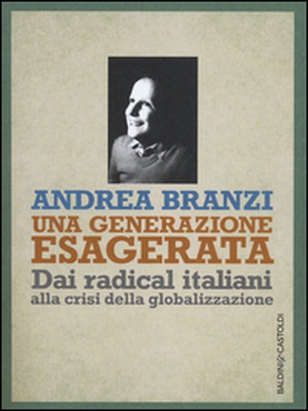 Una generazione esagerata. Dai radical italiani alla crisi della globalizzazione - Librerie.coop Una generazione esagerata. Dai radical italiani alla crisi della globalizzazione - Librerie.coop