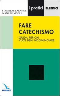 Fare catechismo. Guida per chi vuol ben incominciare - Librerie.coop