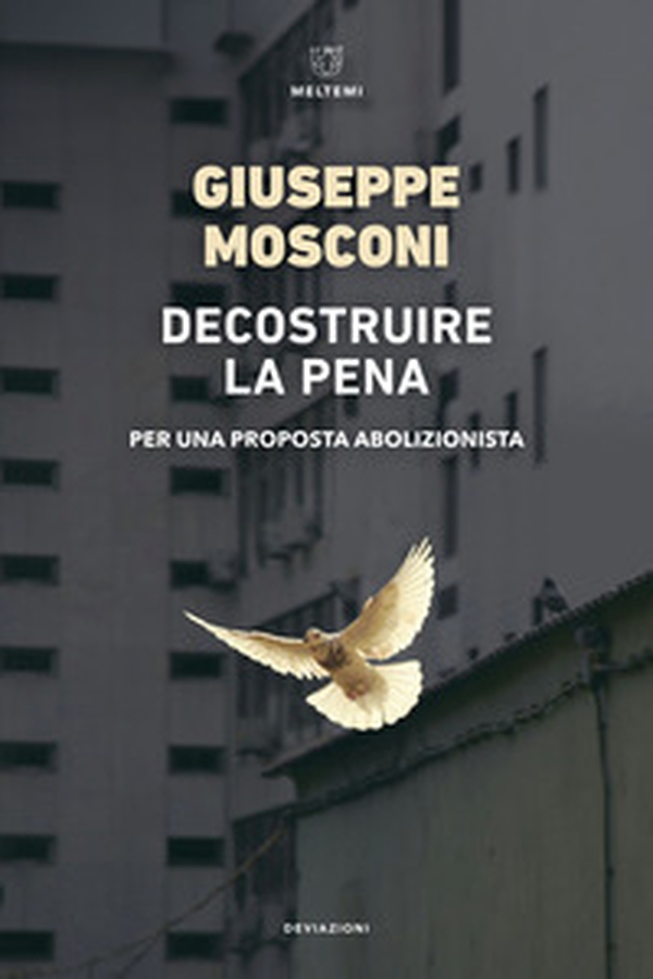 Decostruire la pena. Per una proposta abolizionista - Librerie.coop Decostruire la pena. Per una proposta abolizionista - Librerie.coop