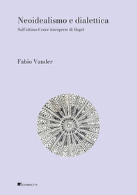Neoidealismo e dialettica. Sull'ultimo Croce interprete di Hegel - Librerie.coop