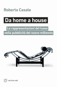 Da home a house. Le rappresentazioni del lusso nella pubblicità del nuovo millennio - Librerie.coop Da home a house. Le rappresentazioni del lusso nella pubblicità del nuovo millennio - Librerie.coop