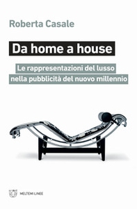 Da home a house. Le rappresentazioni del lusso nella pubblicità del nuovo millennio - Librerie.coop