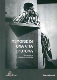 Memorie di una vita futura. Storia di una educazione teatrale - Librerie.coop Memorie di una vita futura. Storia di una educazione teatrale - Librerie.coop