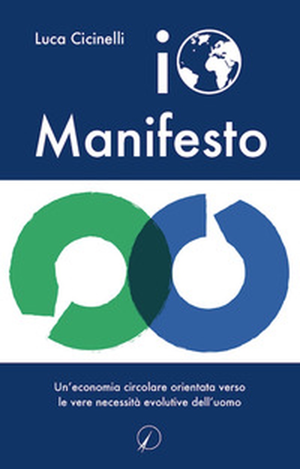 Io Manifesto. Un'economia circolare orientata verso le vere necessità evolutive dell'uomo - Librerie.coop Io Manifesto. Un'economia circolare orientata verso le vere necessità evolutive dell'uomo - Librerie.coop