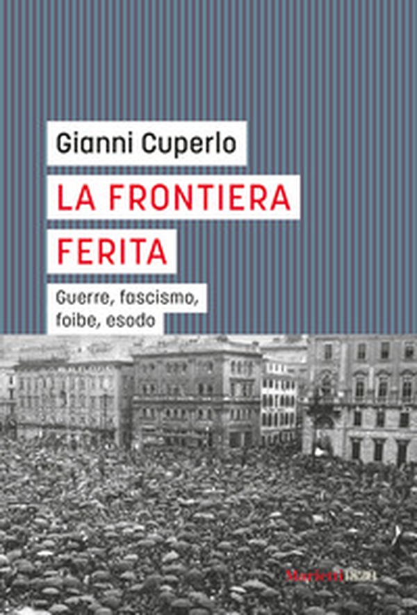 La frontiera ferita. Guerre, fascismo, foibe, esodo - Librerie.coop