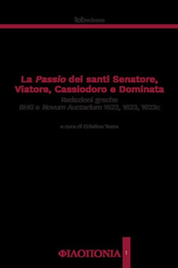 La passio dei santi Senatore, Viatore, Cassiodoro e Dominata. Redazioni greche BHG e Novum Auctarium 1622, 1623, 1623c - Librerie.coop La passio dei santi Senatore, Viatore, Cassiodoro e Dominata. Redazioni greche BHG e Novum Auctarium 1622, 1623, 1623c - Librerie.coop