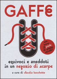 Gaffe. Equivoci e aneddoti in un negozio di scarpe - Librerie.coop
