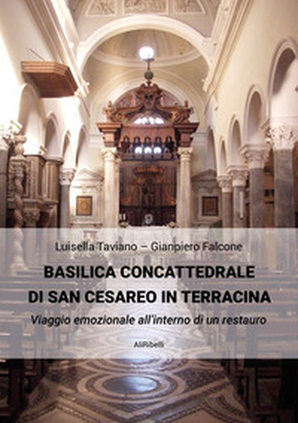Basilica Concattedrale di San Cesareo in Terracina. Viaggio emozionale all'interno di un restauro - Librerie.coop Basilica Concattedrale di San Cesareo in Terracina. Viaggio emozionale all'interno di un restauro - Librerie.coop