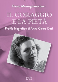 Il coraggio e la pietà. Profilo biografico di Anna Cisero Dati - Librerie.coop