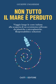 Non tutto il mare è perduto. Viaggio lungo le coste italiane alla scoperta di un ecosistema soffocato da plastiche e microplastiche. Responsabilità e soluzioni - Librerie.coop Non tutto il mare è perduto. Viaggio lungo le coste italiane alla scoperta di un ecosistema soffocato da plastiche e microplastiche. Responsabilità e soluzioni - Librerie.coop