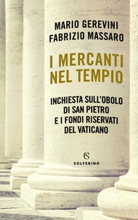 I mercanti nel tempio. Inchiesta sull'Obolo di san Pietro e i fondi riservati del Vaticano - Librerie.coop